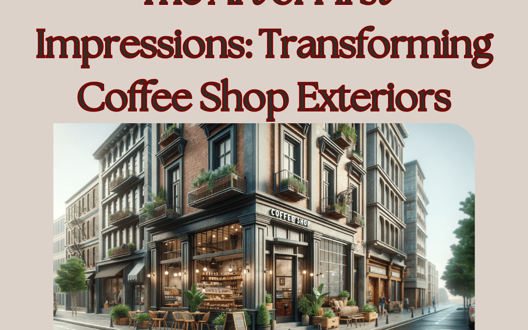 The Art of First Impressions: Transforming Coffee Shop Exteriors