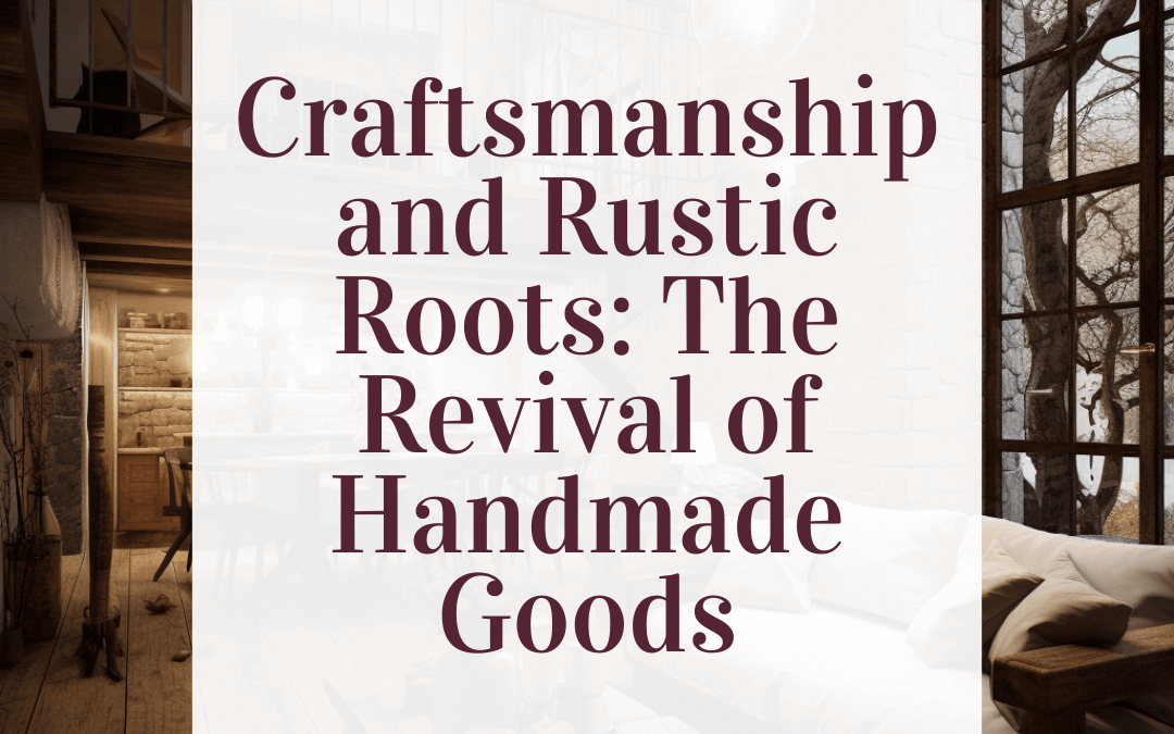 Craftsmanship and Rustic Roots: The Revival of Handmade Goods