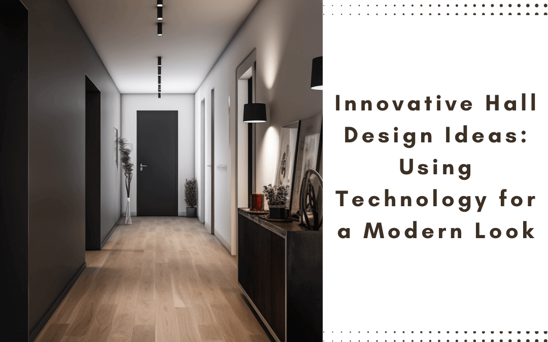 Innovative Hall Design Ideas: Using Technology for a Modern Look