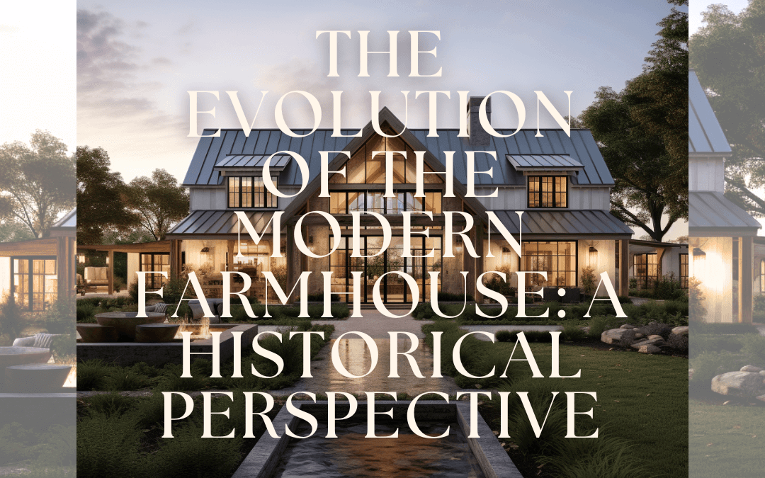 The Evolution of the Modern Farmhouse: A Historical Perspective